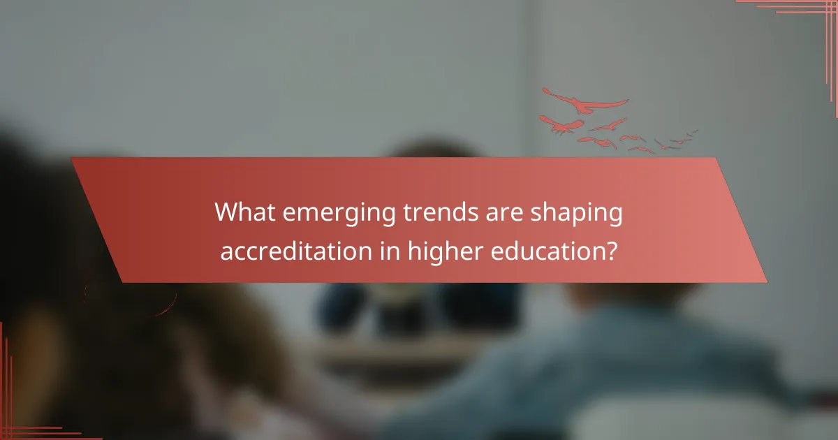 What emerging trends are shaping accreditation in higher education?