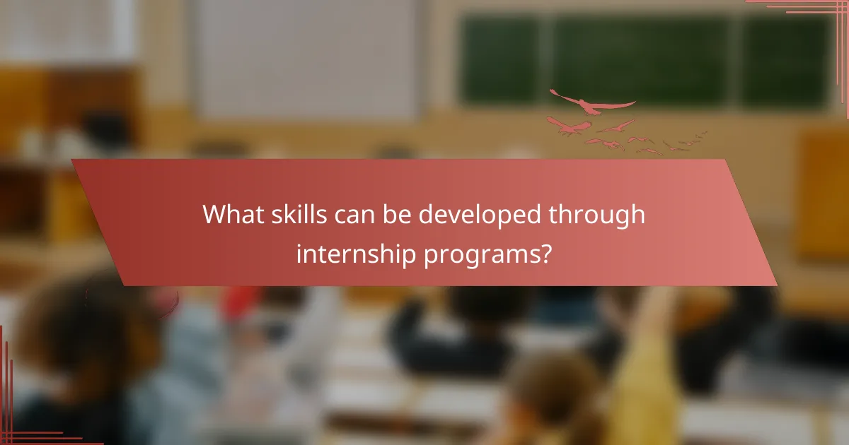 What skills can be developed through internship programs?